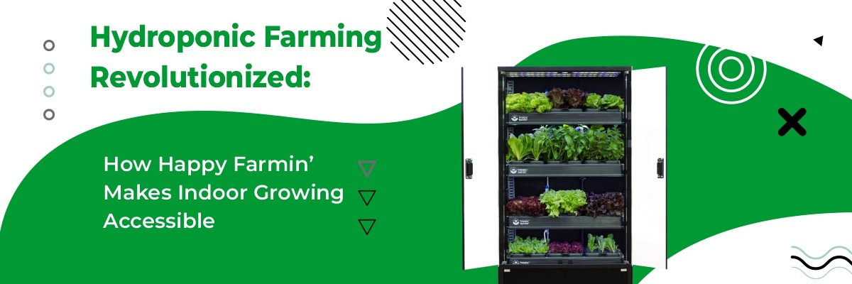Hydroponic Farming Revolutionized: How Happy Farmin’ Makes Indoor Growing Accessible